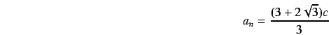 \begin{displaymath}
a_n = \frac{(3+ 2\sqrt{3})c}{3}
\end{displaymath}
