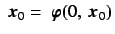 $\mbox{\boldmath$\ x $}_0 = \mbox{\boldmath$\ \varphi $}
(0,\mbox{\boldmath$\ x $}_0)$